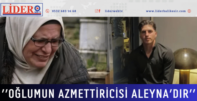 ”Oğlumun azmettiricisi Aleyna’dır”