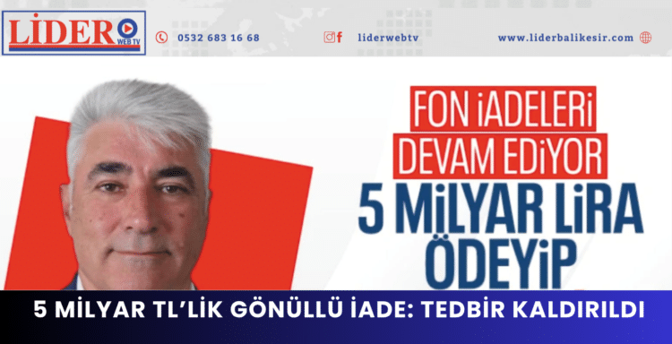 5 milyar TL’lik gönüllü iade: Tedbir kaldırıldı