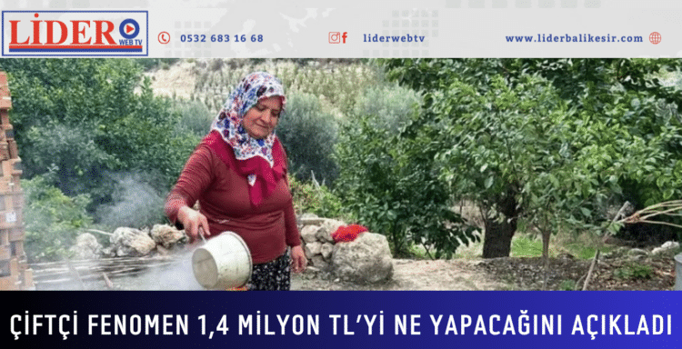 Çiftçi fenomen 1,4 milyon TL’yi ne yapacağını açıkladı