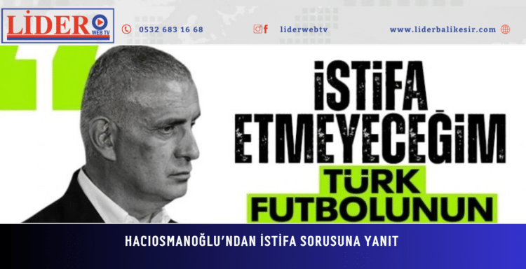 TFF Başkanı Hacıosmanoğlu’ndan istifa sorusuna yanıt geldi