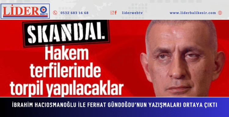 İbrahim Hacıosmanoğlu ile Ferhat Gündoğdu’nun yazışmaları ortaya çıktı