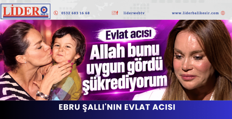 Ebru Şallı’nın evlat acısı: Allah bunu uygun gördü, şükrediyorum