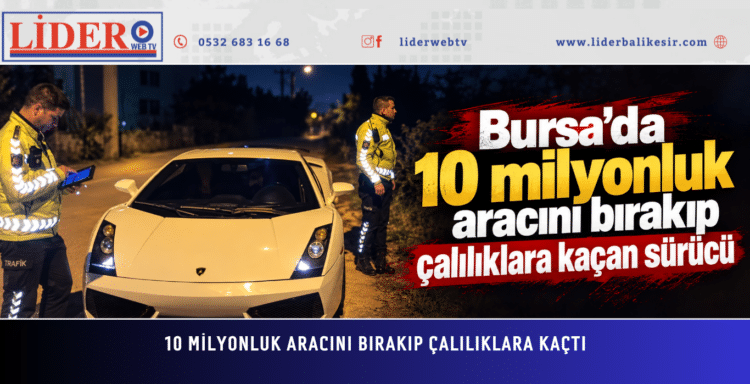 10 milyonluk aracını bırakıp çalılıklara kaçtı