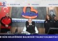 “ZOR GÜN GELDİĞİNDE BALIKESİR YALNIZ KALMAYACAK”
