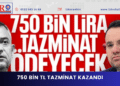 750 bin TL tazminat kazandı