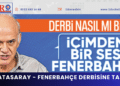 Ahmet Çakar’dan Galatasaray – Fenerbahçe derbisine tahmin