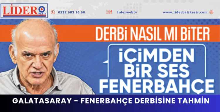 Ahmet Çakar’dan Galatasaray – Fenerbahçe derbisine tahmin