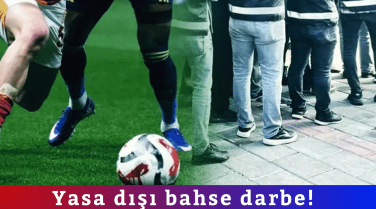 Yasa dışı bahse darbe!